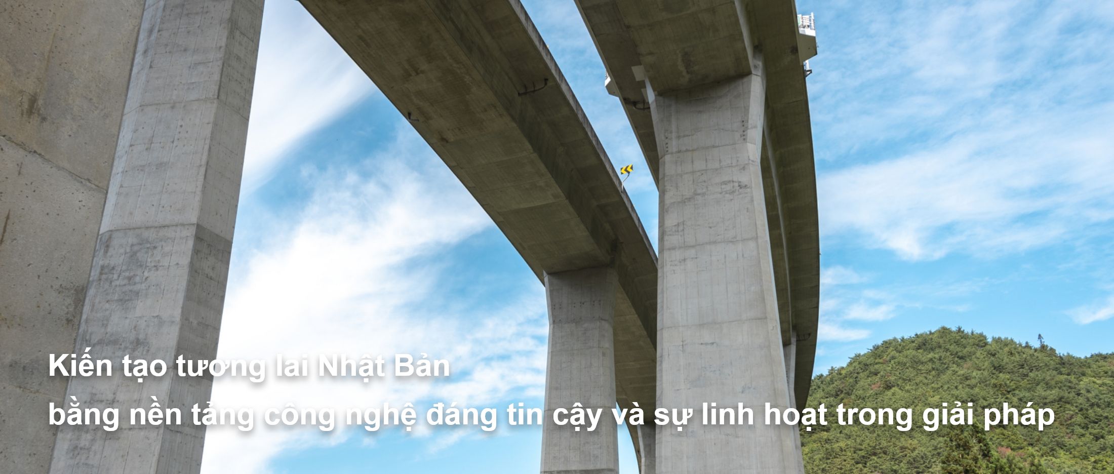 Chúng tôi sẽ thắp sáng tương lai của Nhật Bản bằng công nghệ đáng tin cậy và khả năng ứng phó linh hoạt.